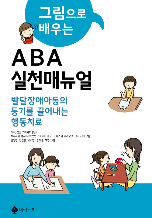 (그림으로 배우는)ABA실천 매뉴얼  : 발달장애아동의 동기를 끌어내는 행동치료