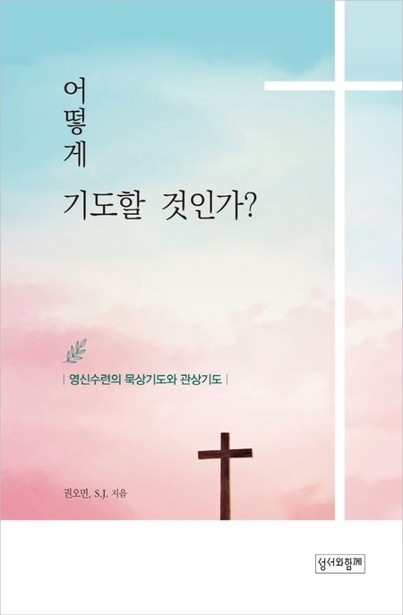 어떻게 기도할 것인가? (영신수련의 묵상기도와 관상기도)