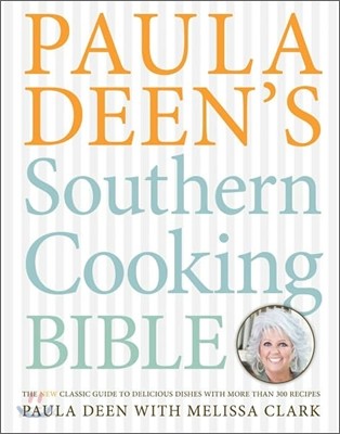 Paula Deen's Southern Cooking Bible : The Classic Guide to Delicious Dishes, With More Tha...