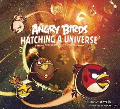 Angry birds  : hatching a universe : behind the scenes of a phenomenon  : by Danny Graydon ; foreword by Mikael Hed.
