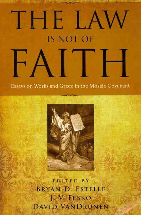 The law is not of faith  : essays on works and grace in the mosaic covenant