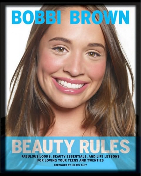 Bobbi Brown Beauty Rules : fabulous looks, beauty essentials, and life lessons for loving your teens and twenties