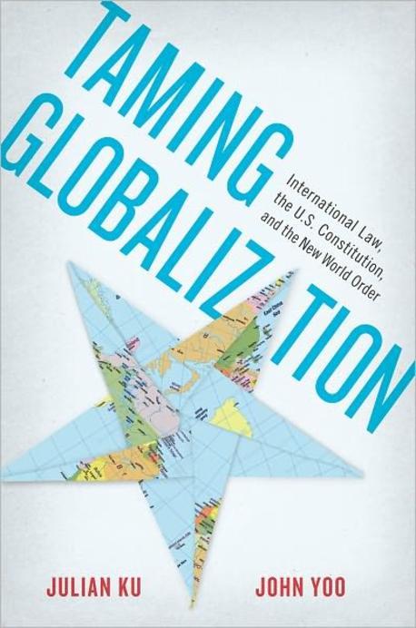 Taming Globalization (International Law, the U.S. Constitution, and the New World Order)