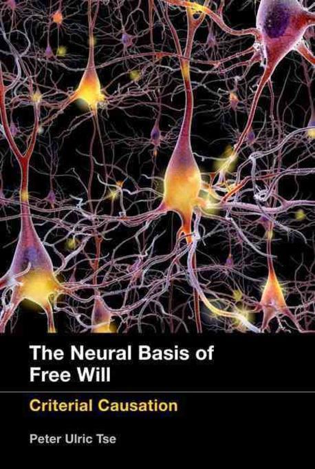 The neural basis of free will : criterial causation / by Peter Ulric Tse