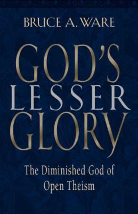God's lesser glory  : the diminished God of open theism  / by Bruce A. Ware.