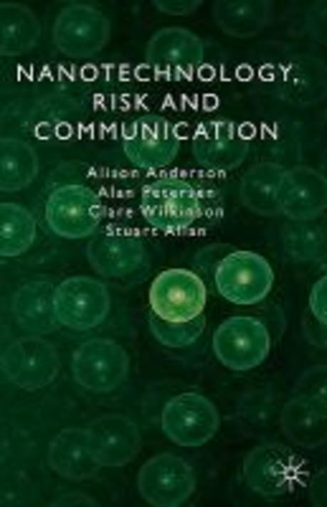 Nanotechnology, risk and communication / Alison Anderson ... [et al.].