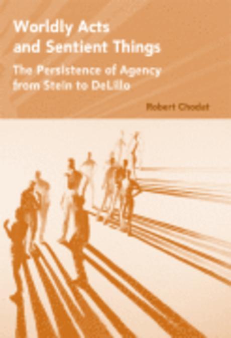 Worldly acts and sentient things : the persistence of agency from Stein to DeLillo