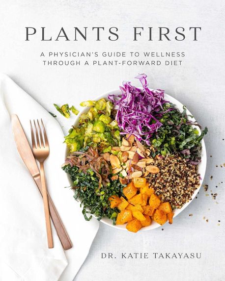 Plants First: A Physician’s Guide to Wellness Through a Plant-Forward Diet (A Physician’s Guide to Wellness Through a Plant-Forward Diet)