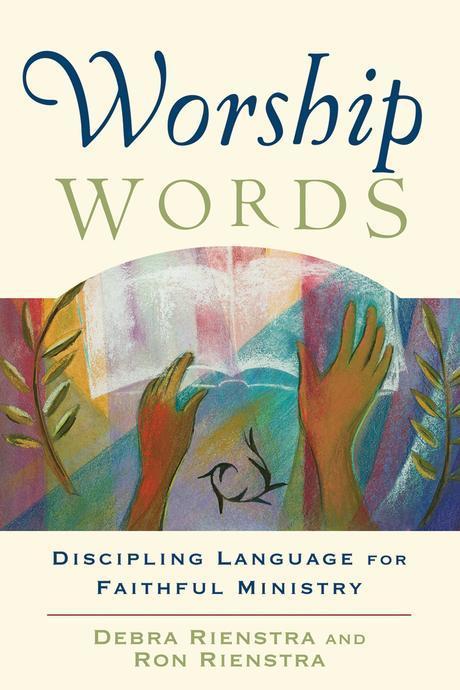Worship words : discipling language for faithful ministry / edited by Debra Rienstra and R...