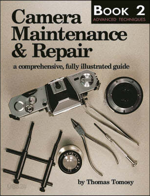 Camera Maintenance & Repair, Book 2: Advanced Techniques: A Comprehensive, Fully Illustrated Guide (Book 2 : Advanced Techniques)
