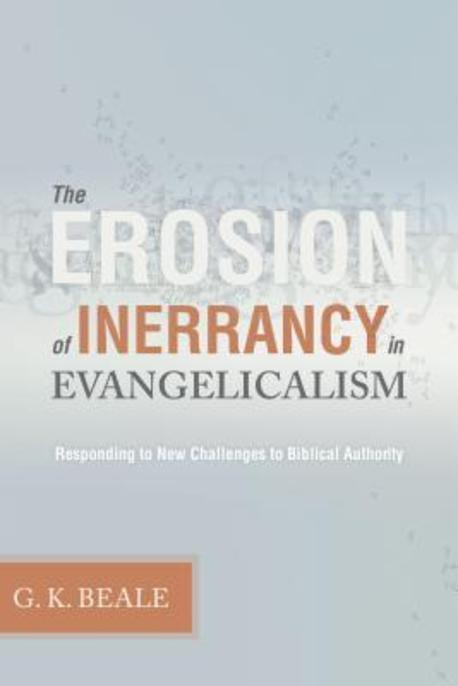 The erosion of inerrancy in evangelicalism : responding to new challenges to biblical auth...