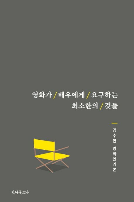 영화가 배우에게 요구하는 최소한의 것들 : 김수연 영화연기론 / 김수연 지음.