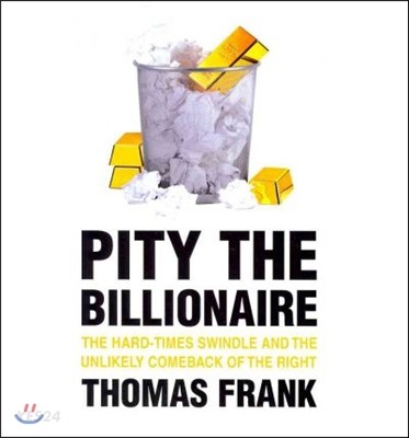 Pity the Billionaire (The Hard-Times Swindle and the Unlikely Comeback of the Right)