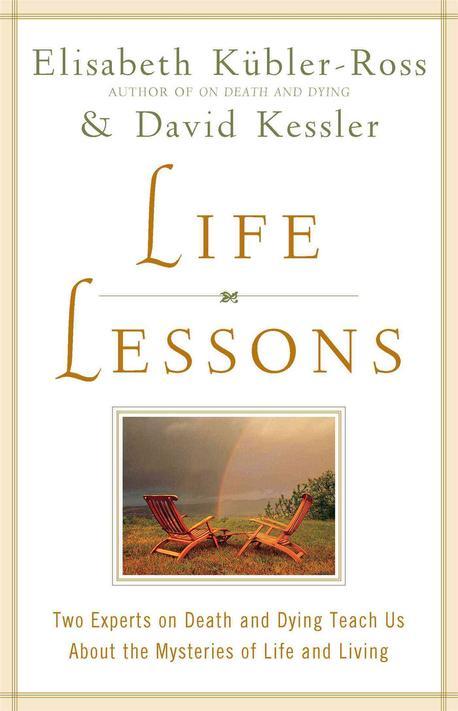 Life lessons : two experts on death and dying teach Us about the mysteries of life and living