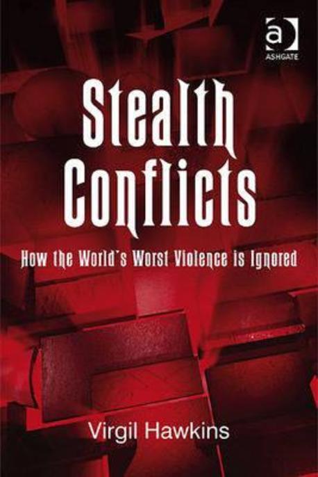 Stealth Conflicts : How the World’s Worst Violence Is Ignored (How the World’s Worst Violence Is Ignored)