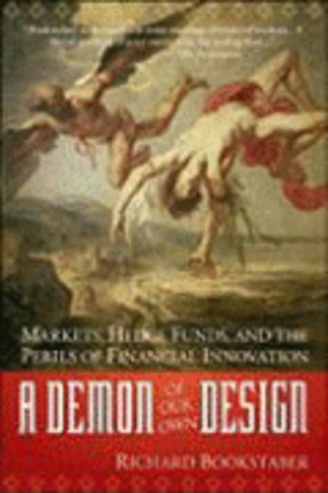 A demon of our own design : markets, hedge funds, and the perils of financial innovation