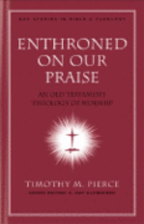 Enthroned on our praise : an Old Testament theology of worship