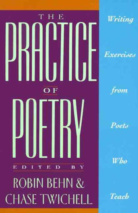 The Practice of poetry  : writing exercises from poets who teach edited by Robin Behn & Ch...