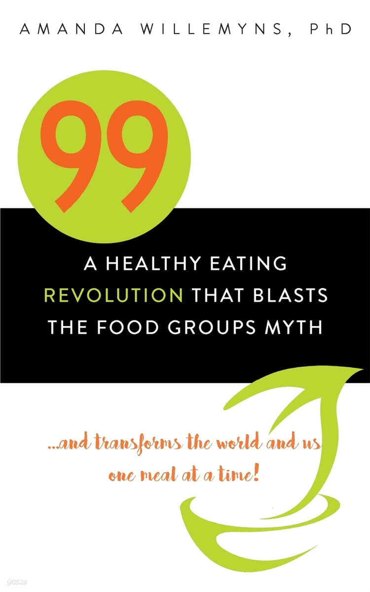 99 (A Healthy Eating Revolution that Blasts the Food Groups Myth...and Transforms the World and Us One Meal at a Time!)