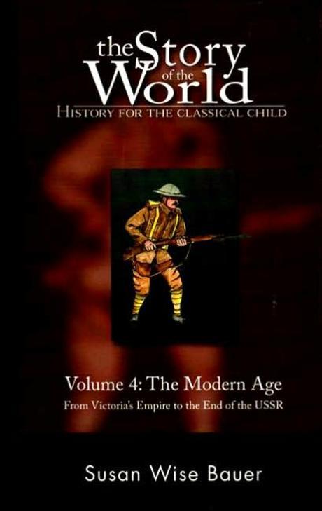 Story of the world : history for the classical child. Volume 4 : Modern age : from Victoria's Empire to the end of the USSR