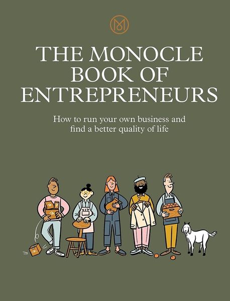 The monocle book of entrepreneurs : how to run your own business and find a better quality of life