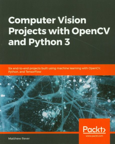 Computer Vision Projects with Opencv and Python 3 (Six end-to-end projects built using machine learning with OpenCV, Python, and TensorFlow)