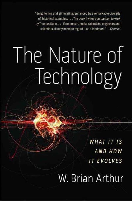 The nature of technology : What it is and how it evolves : W. Braian Arthur