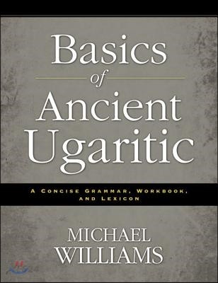 Basics of ancient Ugaritic : a concise grammar, workbook, and lexicon / edited by Michael ...