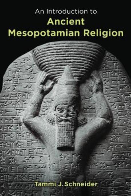 An introduction to ancient Mesopotamian religion / edited by Tammi J. Schneider
