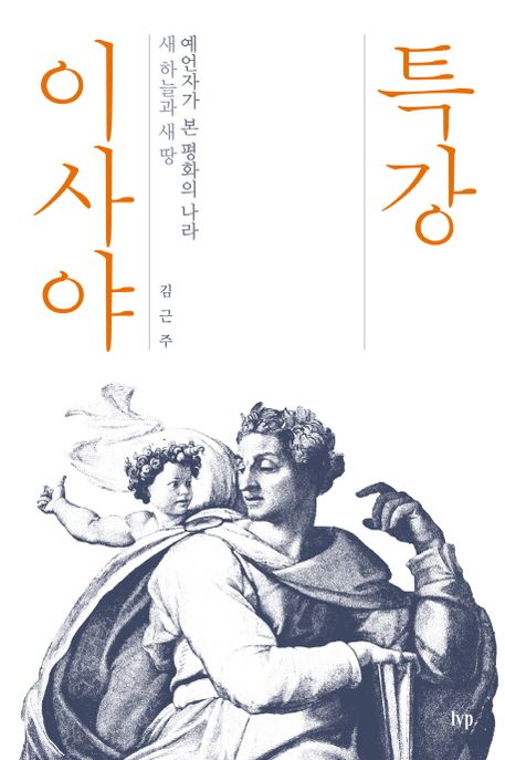 특강 이사야 : 예언자가 본 평화의 나라 새 하늘과 새 땅 / 김근주 지음.