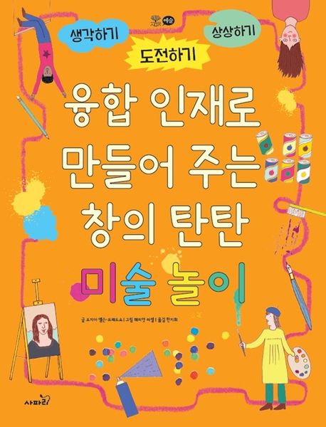 융합 인재로 만들어 주는 창의 탄탄 미술 놀이 (생각하기 도전하기 상상하기)