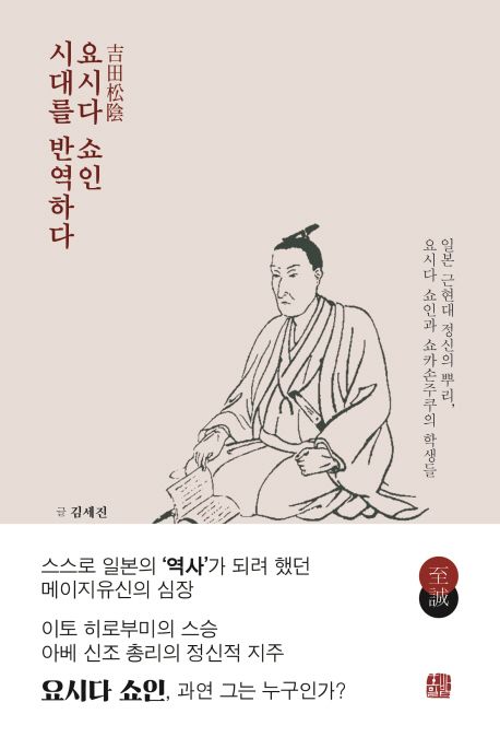 요시다 쇼인 시대를 반역하다: 일본 근현대 정신의 뿌리, 요시다 쇼인과 쇼카손주쿠의 학생들