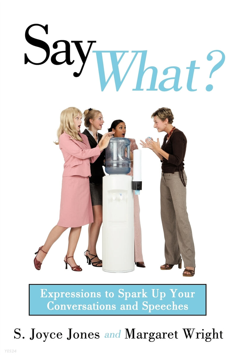 Say What? (Expressions to Spark Up Your Conversations and Speeches)