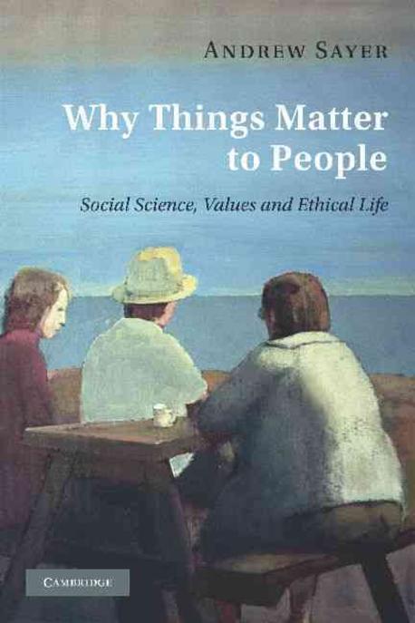 Why Things Matter to People: Social Science, Values and Ethical Life (Social Science, Values and Ethical Life)