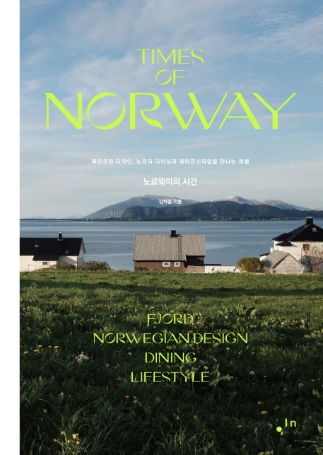 노르웨이의 시간 = Times of Norway : 피오르와 디자인 노르딕 다이닝과 라이프스타일을 만나는 여행