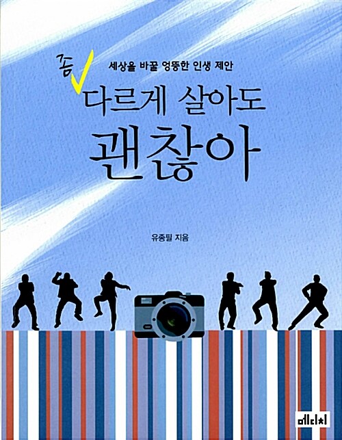 좀 다르게 살아도 괜찮아 : 세상을 바꿀 엉뚱한 인생 제안 / 유종필 지음