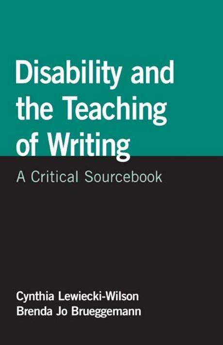 Disability and the teaching of writing  : a critical sourcebook edited by Cynthia Lewiecki...