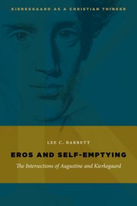 Eros and self-emptying : the intersections of Augustine and Kierkegaard / by Lee C. Barret...