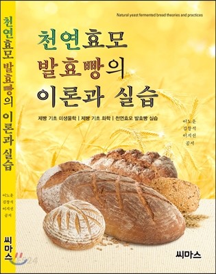 천연효모 발효빵의 이론과 실습 = Natural yeast fermented bread theories and practices  : 제빵 기초 미생물학 | 제빵 기초 화학 | 천연효모 발효빵 실습