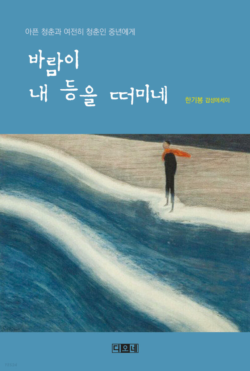 바람이 내 등을 떠미네  : 아픈 청춘과 여전히 청춘인 중년에게  : 한기봉 감성에세이  