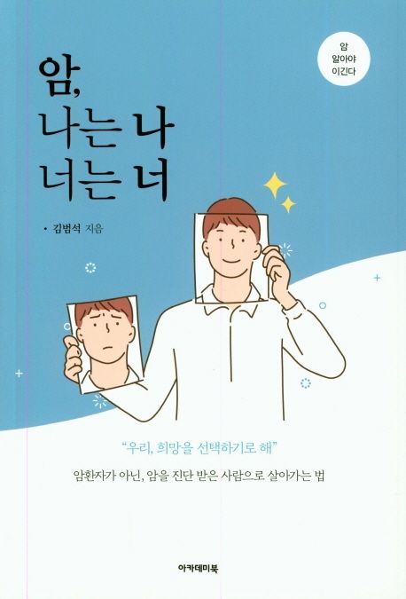 암, 나는 나 너는 너  : 암환자가 아닌, 암을 진단 받은 사람으로 살아가는 법
