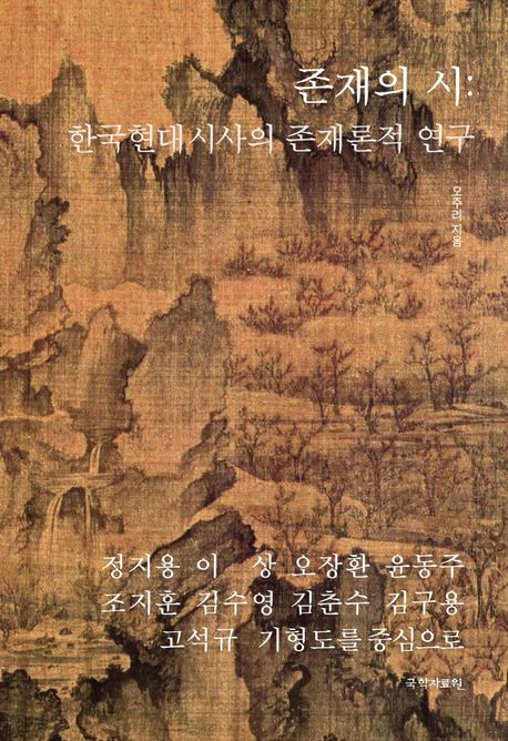 존재의 시 : 한국현대시사의 존재론적 연구 : 정지용·이상·오장환·윤동주·조지훈·김수영·김춘수·김구용·고석규·기형도를 중심으로