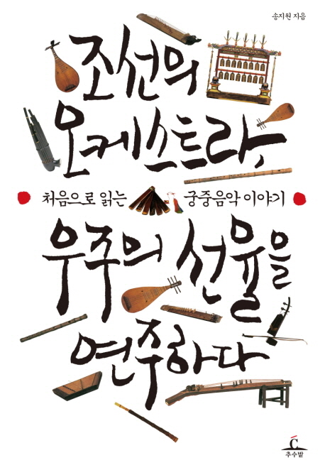 조선의 오케스트라 우주의 선율을 연주하다 : 처음으로 읽는 궁중음악 이야기
