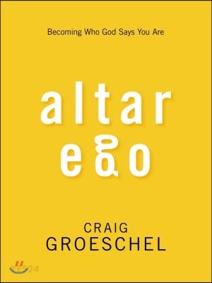 Altar Ego: Becoming Who God Says You Are (Becoming Who God Says You Are)