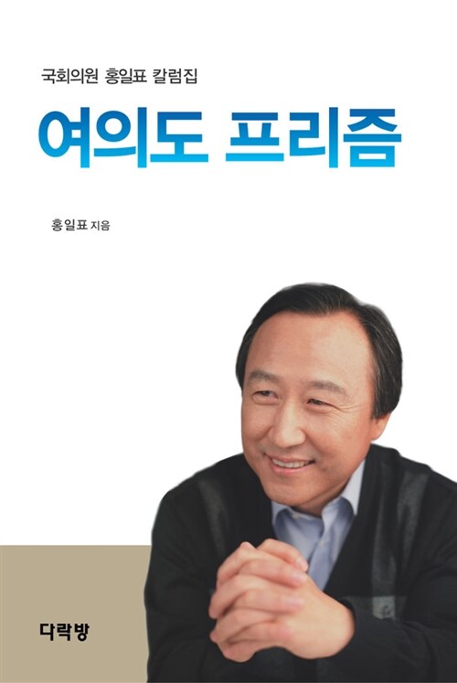 여의도 프리즘  : 국회의원 홍일표 칼럼집