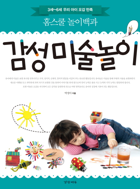 감성미술놀이  : 3세~6세 우리 아이 오감 만족 홈스쿨 놀이백과 / 박정아 지음