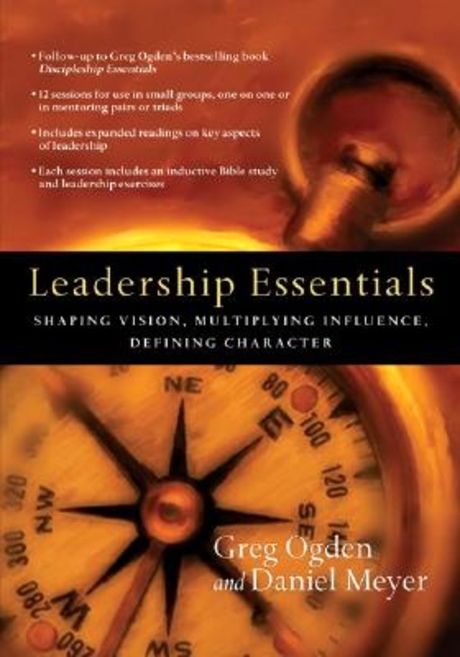 Leadership Essentials : Shaping Vision, Multiplying Influence, Defining Character Paperback (Shaping Vision, Multiplying Influence, Defining Character)