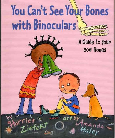 You cant see your bones with binoculars : A guide to your 206 bones