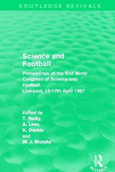 Science and Football (Routledge Revivals): Proceedings of the First World Congress of Science and Football Liverpool, 13-17th April 1987 (Proceedings of the First World Congress of Science and Football, Liverpool, 13-17th April 1987)