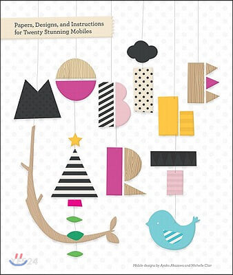 Mobile art : Papers, Designs, and Instructions for Twenty Stunning Mobiles